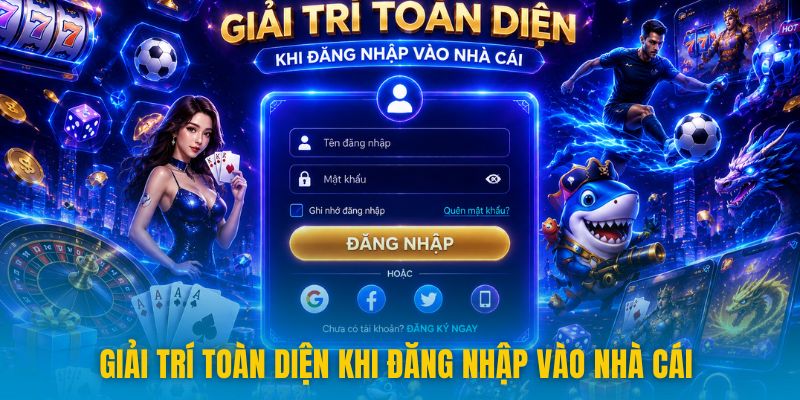 Giải trí toàn diện khi đăng nhập vào nhà cái